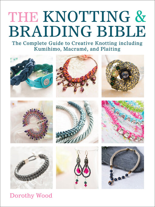 Title details for The Knotting & Braiding Bible by Dorothy Wood - Wait list